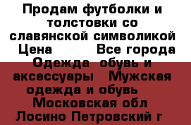 Продам футболки и толстовки со славянской символикой › Цена ­ 750 - Все города Одежда, обувь и аксессуары » Мужская одежда и обувь   . Московская обл.,Лосино-Петровский г.